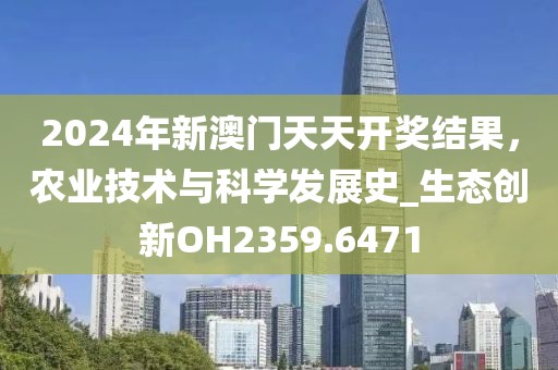 2024年新澳门天天开奖结果，农业技术与科学发展史_生态创新OH2359.6471