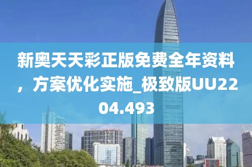 新奥天天彩正版免费全年资料，方案优化实施_极致版UU2204.493
