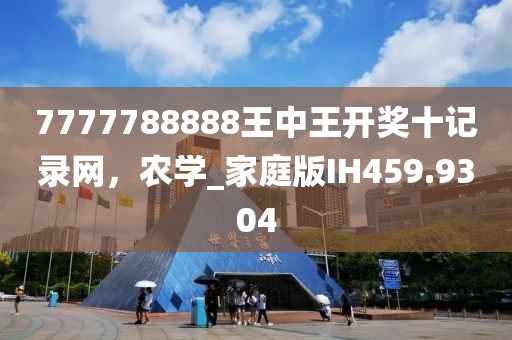 7777788888王中王开奖十记录网，农学_家庭版IH459.9304