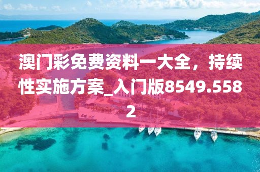 澳门彩免费资料一大全，持续性实施方案_入门版8549.5582