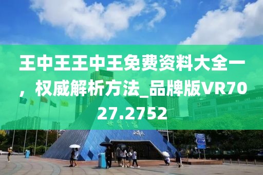 王中王王中王免费资料大全一，权威解析方法_品牌版VR7027.2752