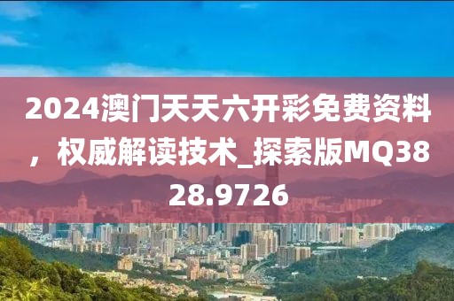 2024澳门天天六开彩免费资料，权威解读技术_探索版MQ3828.9726