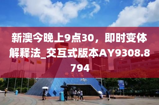 新澳今晚上9点30，即时变体解释法_交互式版本AY9308.8794