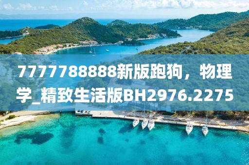 7777788888新版跑狗，物理学_精致生活版BH2976.2275