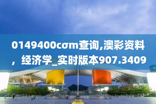 0149400cσm查询,澳彩资料，经济学_实时版本907.3409