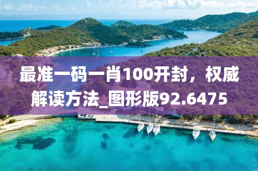 最准一码一肖100开封，权威解读方法_图形版92.6475