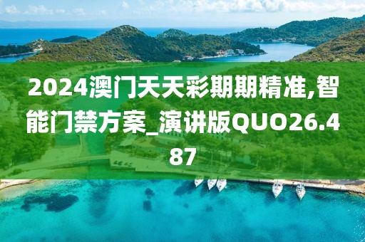 2024澳门天天彩期期精准,智能门禁方案_演讲版QUO26.487