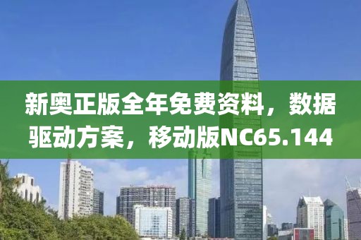 新奥正版全年免费资料，数据驱动方案，移动版NC65.144