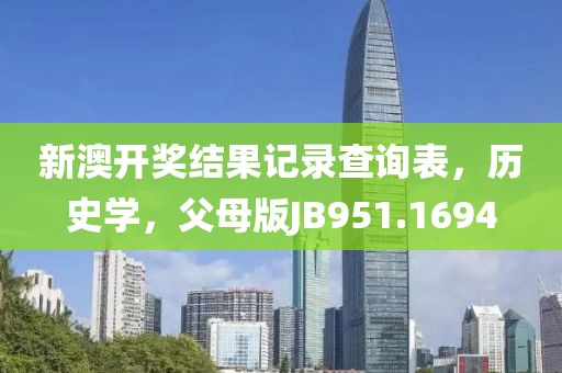 新澳开奖结果记录查询表，历史学，父母版JB951.1694