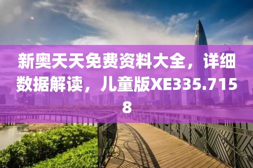 新奥天天免费资料大全，详细数据解读，儿童版XE335.7158