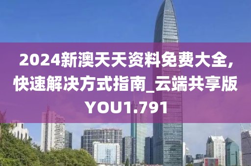 2024新澳天天资料免费大全,快速解决方式指南_云端共享版YOU1.791