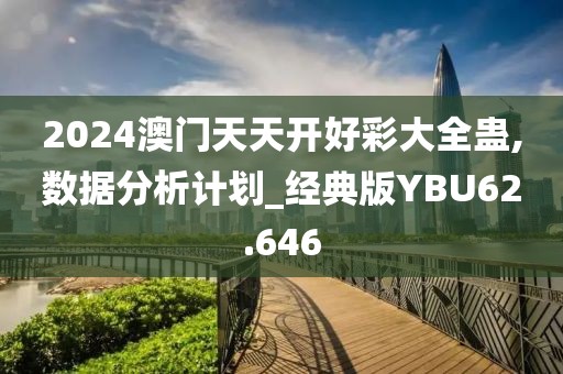 2024澳门天天开好彩大全蛊,数据分析计划_经典版YBU62.646