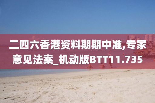二四六香港资料期期中准,专家意见法案_机动版BTT11.735