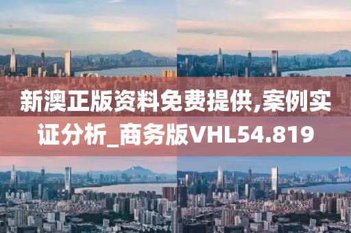 新澳正版资料免费提供,案例实证分析_商务版VHL54.819