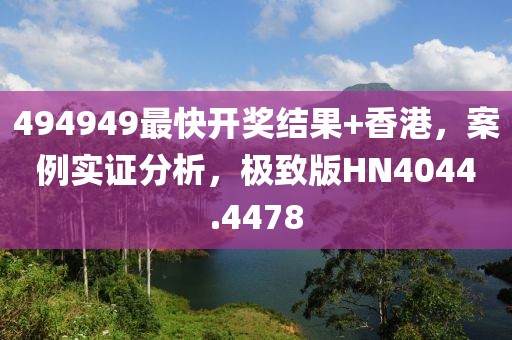 494949最快开奖结果+香港，案例实证分析，极致版HN4044.4478