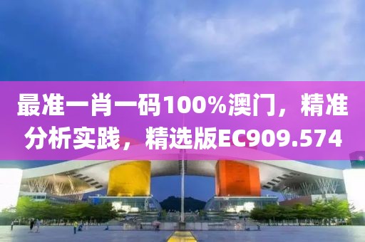 最准一肖一码100%澳门，精准分析实践，精选版EC909.574