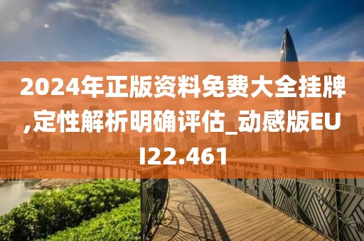 2024年正版资料免费大全挂牌,定性解析明确评估_动感版EUI22.461