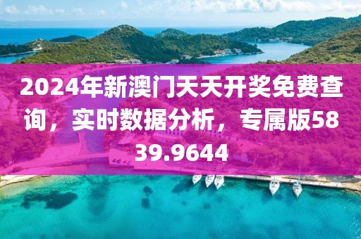 2024年新澳门天天开奖免费查询，实时数据分析，专属版5839.9644