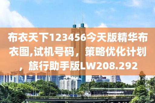 布衣天下123456今天版精华布衣图,试机号码，策略优化计划，旅行助手版LW208.292