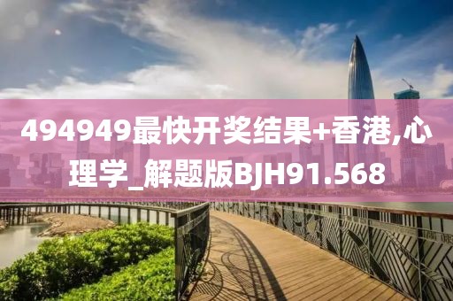 494949最快开奖结果+香港,心理学_解题版BJH91.568