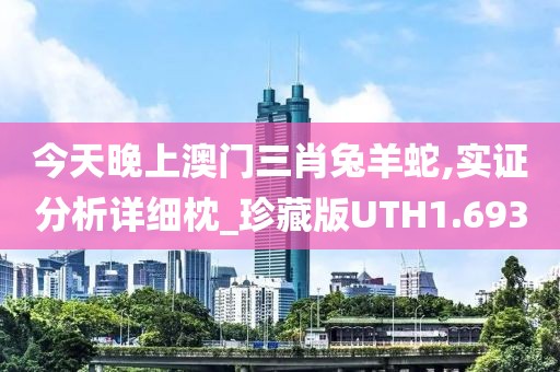 今天晚上澳门三肖兔羊蛇,实证分析详细枕_珍藏版UTH1.693