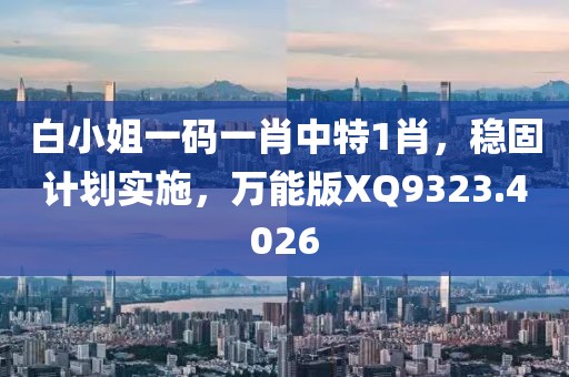 白小姐一码一肖中特1肖，稳固计划实施，万能版XQ9323.4026