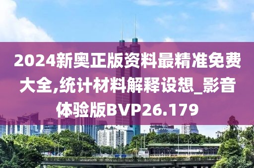 2024新奥正版资料最精准免费大全,统计材料解释设想_影音体验版BVP26.179