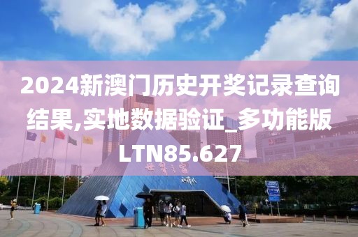2024新澳门历史开奖记录查询结果,实地数据验证_多功能版LTN85.627