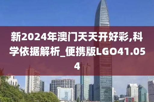 新2024年澳门天天开好彩,科学依据解析_便携版LGO41.054