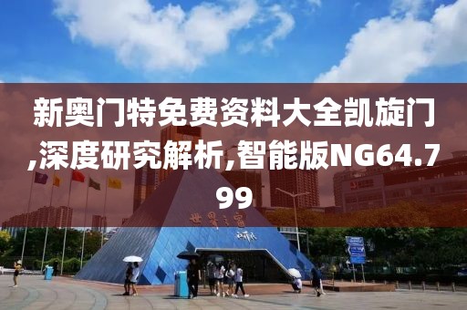 新奥门特免费资料大全凯旋门,深度研究解析,智能版NG64.799
