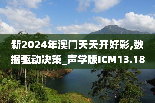 新2024年澳门天天开好彩,数据驱动决策_声学版ICM13.18
