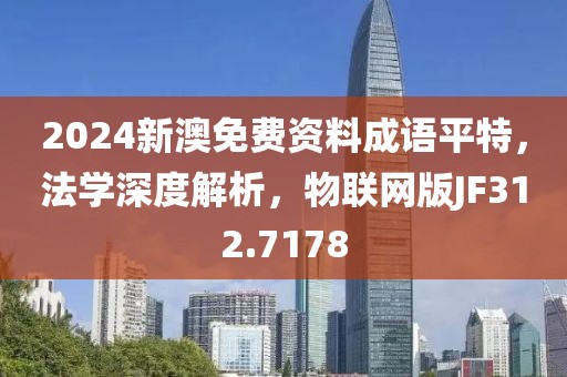 2024新澳免费资料成语平特，法学深度解析，物联网版JF312.7178