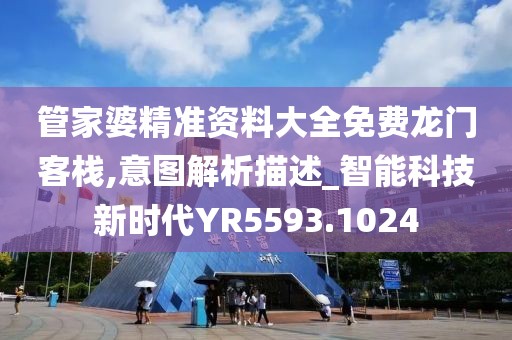 管家婆精准资料大全免费龙门客栈,意图解析描述_智能科技新时代YR5593.1024