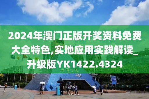 2024年澳门正版开奖资料免费大全特色,实地应用实践解读_升级版YK1422.4324