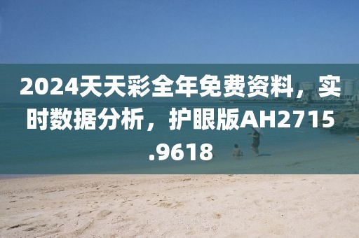 2024天天彩全年免费资料，实时数据分析，护眼版AH2715.9618