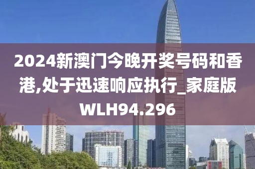 2024新澳门今晚开奖号码和香港,处于迅速响应执行_家庭版WLH94.296