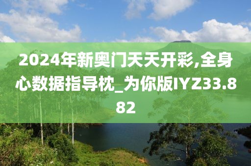 2024年新奥门天天开彩,全身心数据指导枕_为你版IYZ33.882