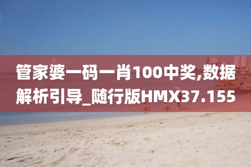 管家婆一码一肖100中奖,数据解析引导_随行版HMX37.155