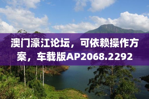澳门濠江论坛，可依赖操作方案，车载版AP2068.2292