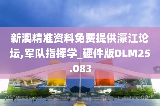 新澳精准资料免费提供濠江论坛,军队指挥学_硬件版DLM25.083
