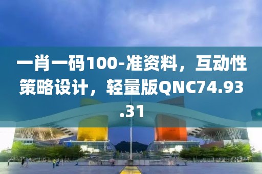 一肖一码100-准资料，互动性策略设计，轻量版QNC74.93.31