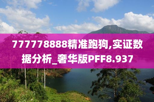 777778888精准跑狗,实证数据分析_奢华版PFF8.937