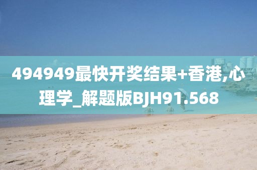 494949最快开奖结果+香港,心理学_解题版BJH91.568