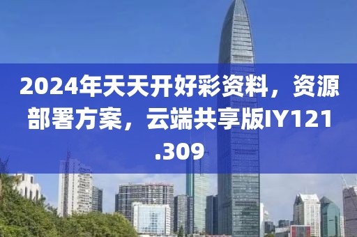 2024年天天开好彩资料，资源部署方案，云端共享版IY121.309