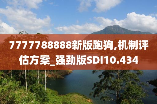 7777788888新版跑狗,机制评估方案_强劲版SDI10.434