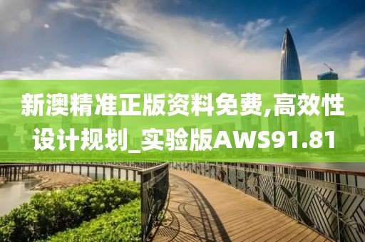 新澳精准正版资料免费,高效性设计规划_实验版AWS91.81