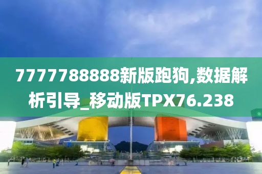 7777788888新版跑狗,数据解析引导_移动版TPX76.238