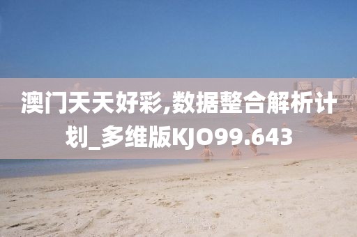 澳门天天好彩,数据整合解析计划_多维版KJO99.643