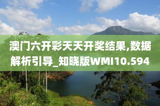 澳门六开彩天天开奖结果,数据解析引导_知晓版WMI10.594