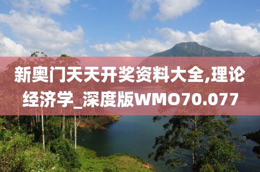 新奥门天天开奖资料大全,理论经济学_深度版WMO70.077